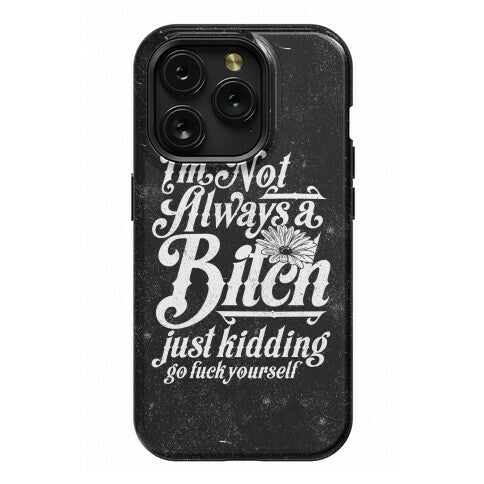 I'm Not Always A Bitch ( Just Kidding ) Phone Case